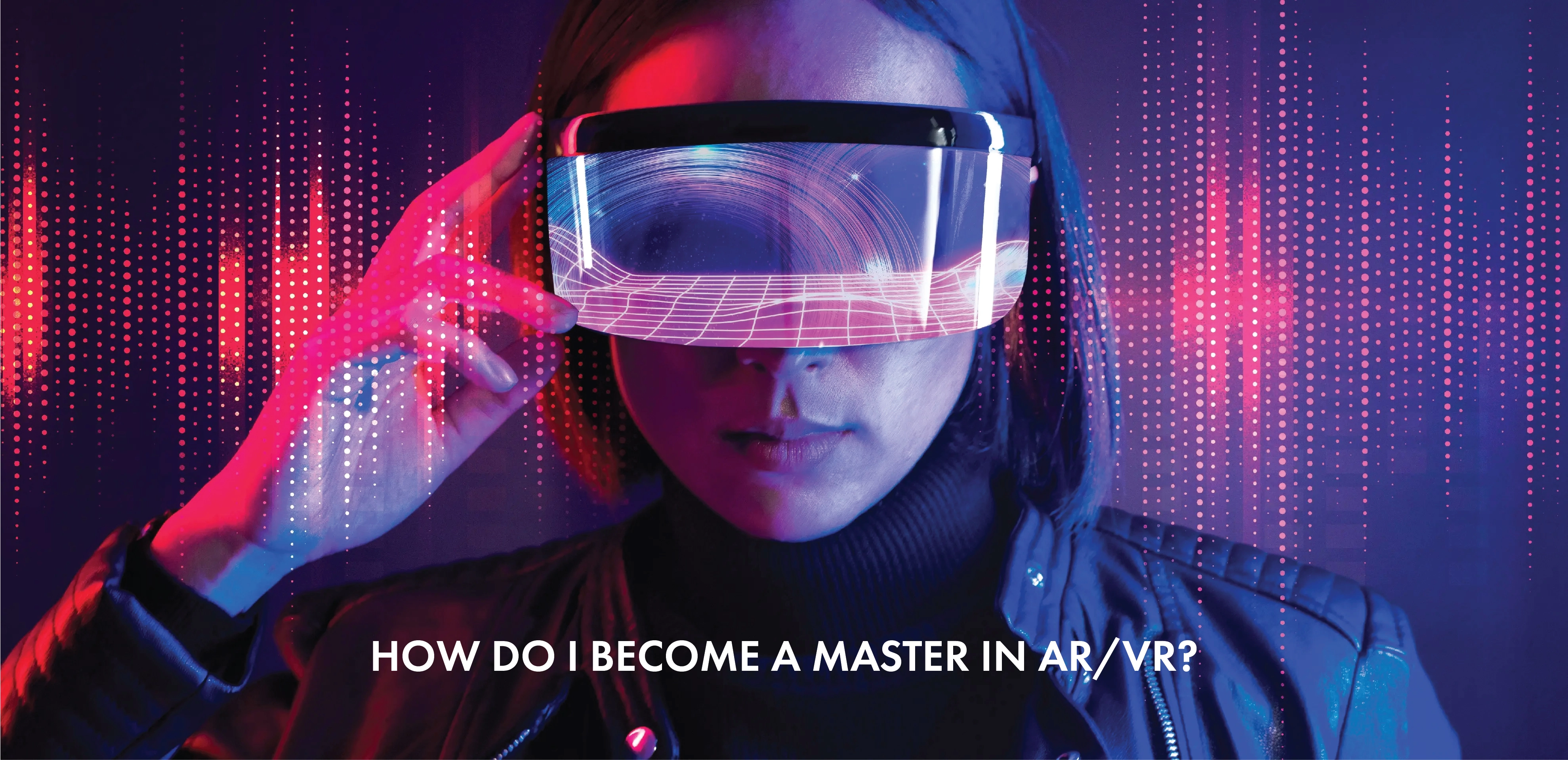 how_do_i_become_a_master_in_augmented_reality_and_virtual_reality